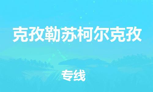 邯郸到克孜勒苏柯尔克孜物流公司-邯郸至克孜勒苏柯尔克孜货运客户至上定制服务|可靠、经济实惠